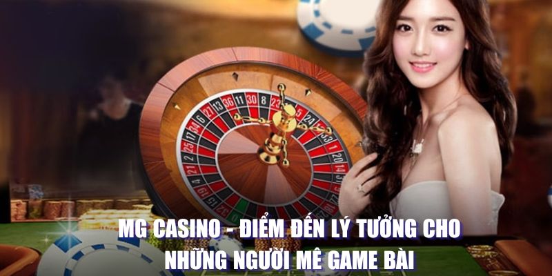 MG Casino - Điểm Đến Lý Tưởng Cho Những Người Mê Game Bài