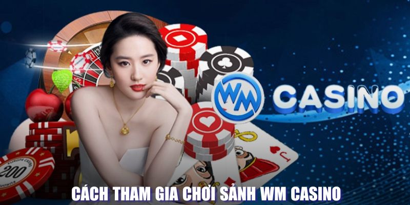 Cách tham gia chơi sảnh WM