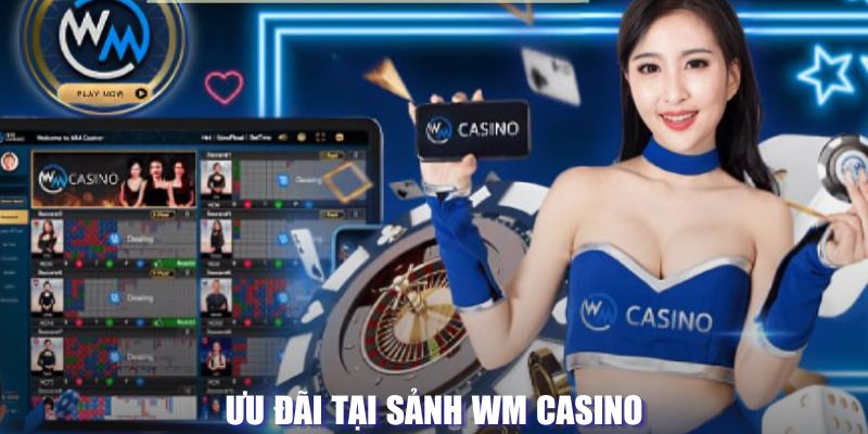 Ưu đãi tại sảnh WM CASINO