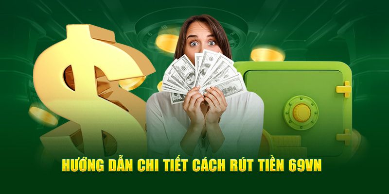 Hướng dẫn chi tiết tham gia rút tiền 69vn nhanh chóng